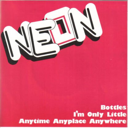 Neon (4) - Bottles / I'm Only Little / Anytime Anyplace Anywhere (7")