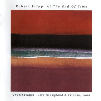 Robert Fripp - At The End Of Time: Churchscapes Live In England & Estonia, 2006 (CD, Album)