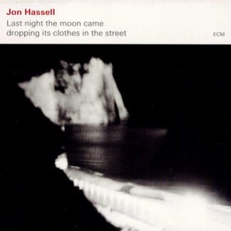 Jon Hassell - Last Night The Moon Came Dropping Its Clothes In The Street (CD, Album)